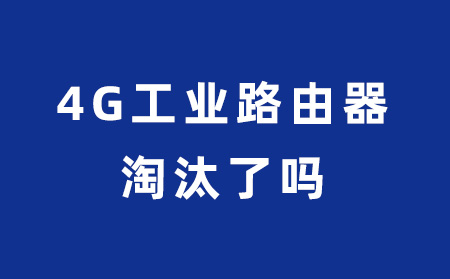 4G工业路由器要被淘汰了吗？